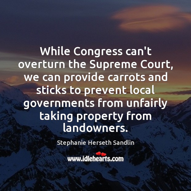 While Congress can’t overturn the Supreme Court, we can provide carrots and Stephanie Herseth Sandlin Picture Quote