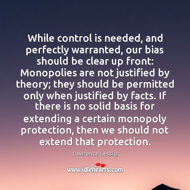 While control is needed, and perfectly warranted, our bias should be clear Lawrence Lessig Picture Quote