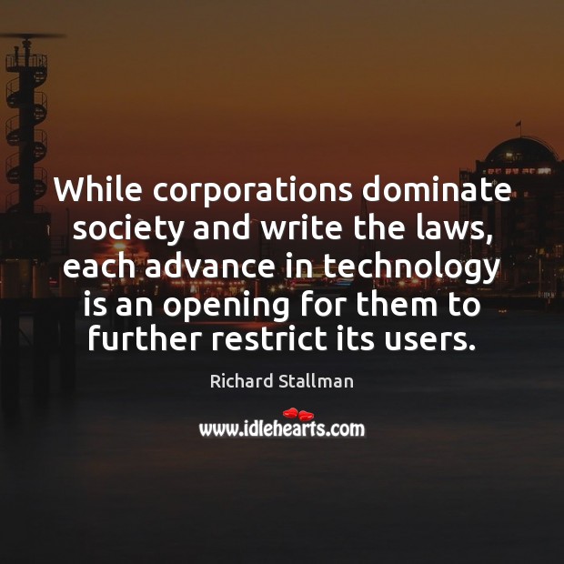 While corporations dominate society and write the laws, each advance in technology Technology Quotes Image
