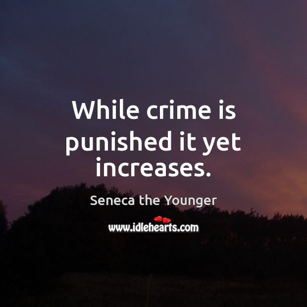 While crime is punished it yet increases. Crime Quotes Image