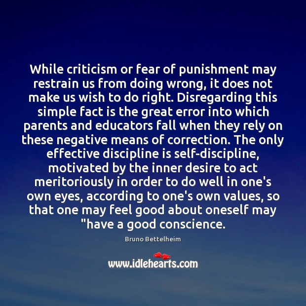 While criticism or fear of punishment may restrain us from doing wrong, Bruno Bettelheim Picture Quote