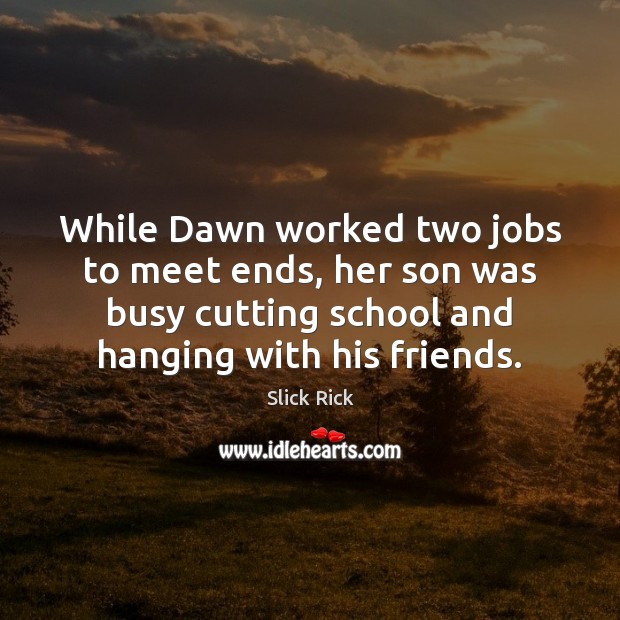 While Dawn worked two jobs to meet ends, her son was busy Image