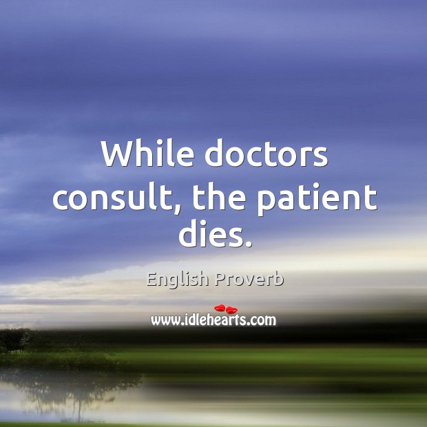 While doctors consult, the patient dies. English Proverbs Image