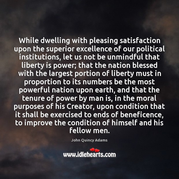 While dwelling with pleasing satisfaction upon the superior excellence of our political Liberty Quotes Image