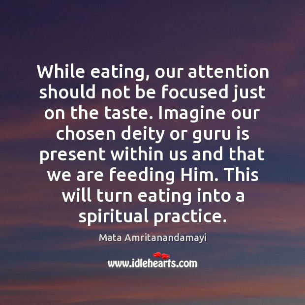 While eating, our attention should not be focused just on the taste. Mata Amritanandamayi Picture Quote