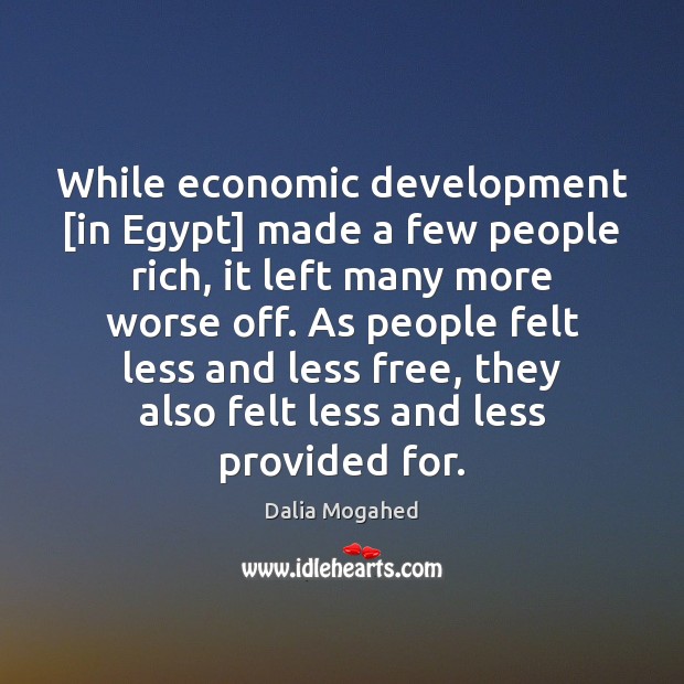 While economic development [in Egypt] made a few people rich, it left Dalia Mogahed Picture Quote