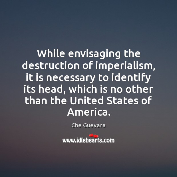 While envisaging the destruction of imperialism, it is necessary to identify its Image