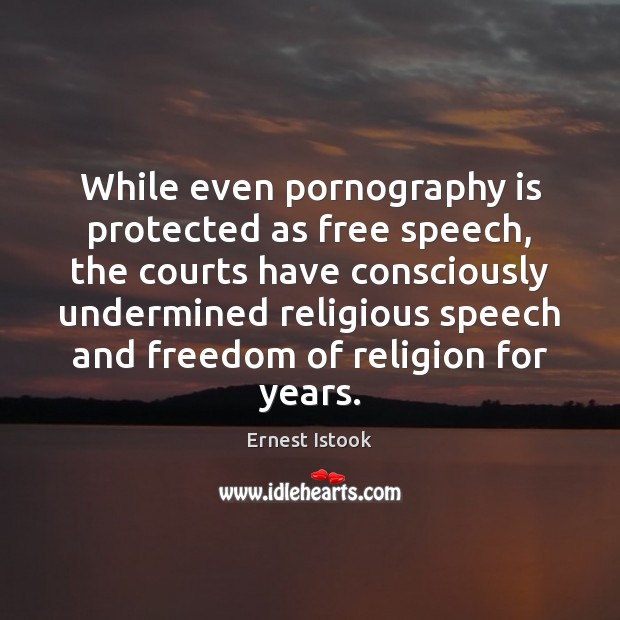 While even pornography is protected as free speech, the courts have consciously Ernest Istook Picture Quote