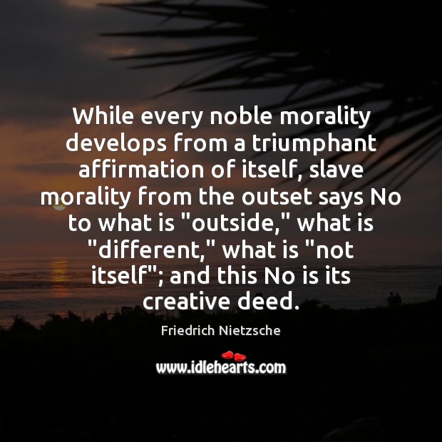 While every noble morality develops from a triumphant affirmation of itself, slave Friedrich Nietzsche Picture Quote