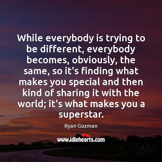 While everybody is trying to be different, everybody becomes, obviously, the same, Ryan Guzman Picture Quote