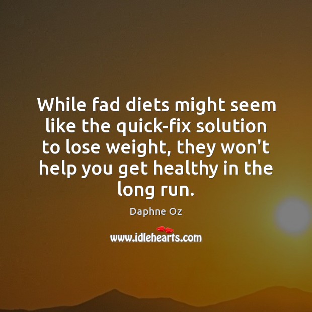 While fad diets might seem like the quick-fix solution to lose weight, Daphne Oz Picture Quote