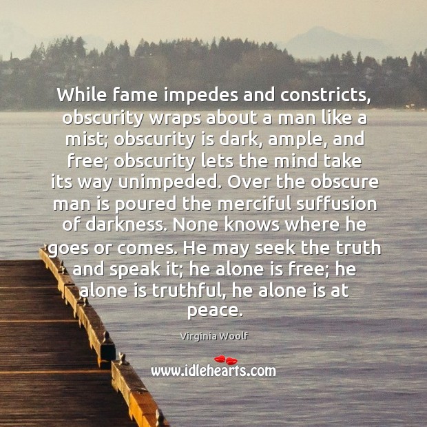 While fame impedes and constricts, obscurity wraps about a man like a Image