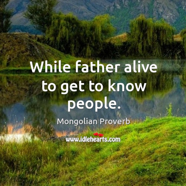 While father alive to get to know people. Mongolian Proverbs Image