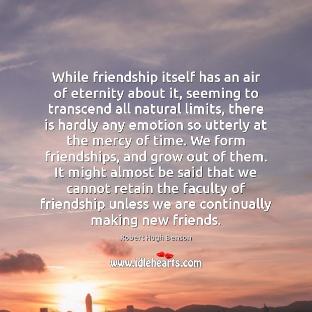While friendship itself has an air of eternity about it, seeming to Emotion Quotes Image