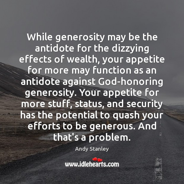 While generosity may be the antidote for the dizzying effects of wealth, Andy Stanley Picture Quote