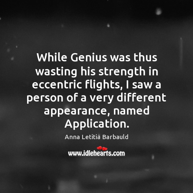 While Genius was thus wasting his strength in eccentric flights, I saw 