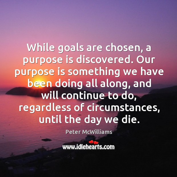 While goals are chosen, a purpose is discovered. Peter McWilliams Picture Quote