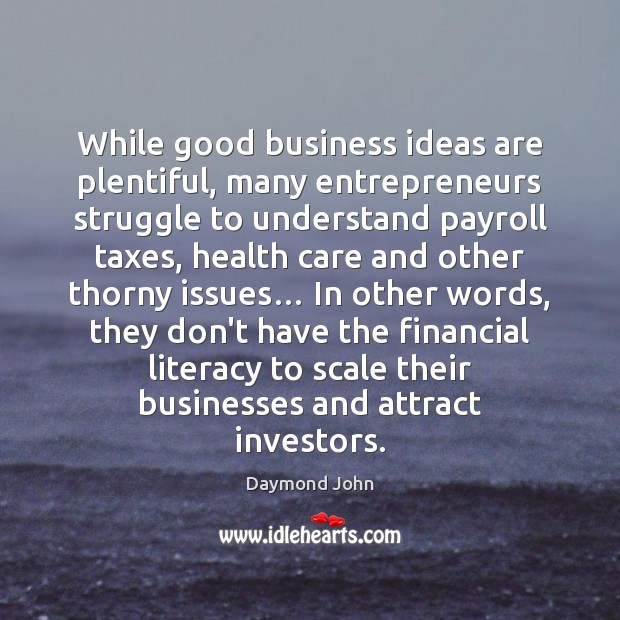 While good business ideas are plentiful, many entrepreneurs struggle to understand payroll Daymond John Picture Quote