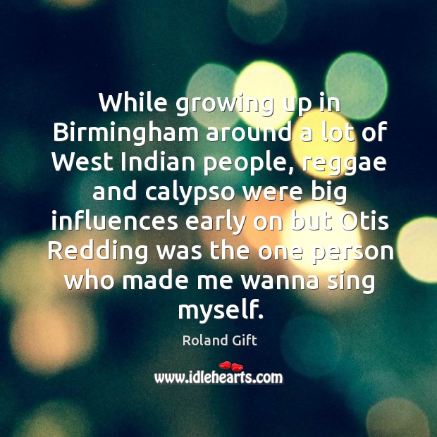 While growing up in birmingham around a lot of west indian people, reggae and Roland Gift Picture Quote