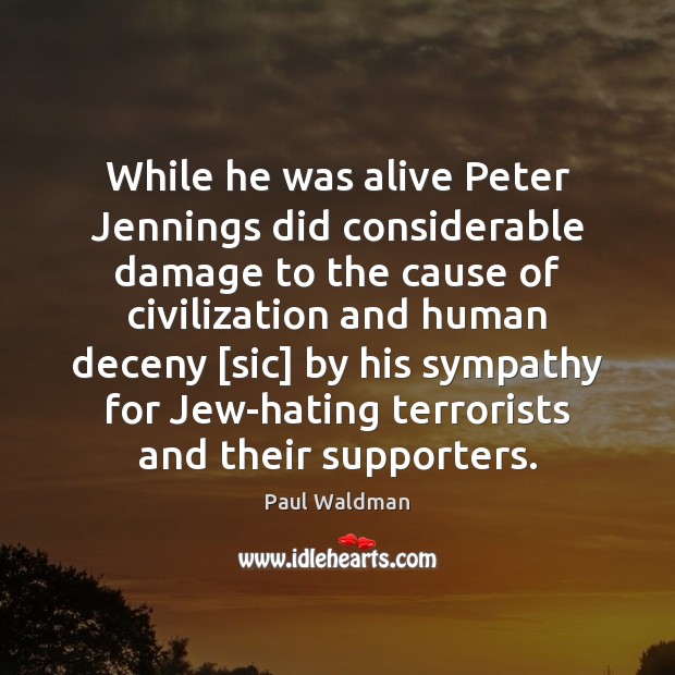 While he was alive Peter Jennings did considerable damage to the cause Paul Waldman Picture Quote