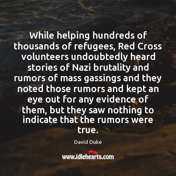 While helping hundreds of thousands of refugees, Red Cross volunteers undoubtedly heard David Duke Picture Quote