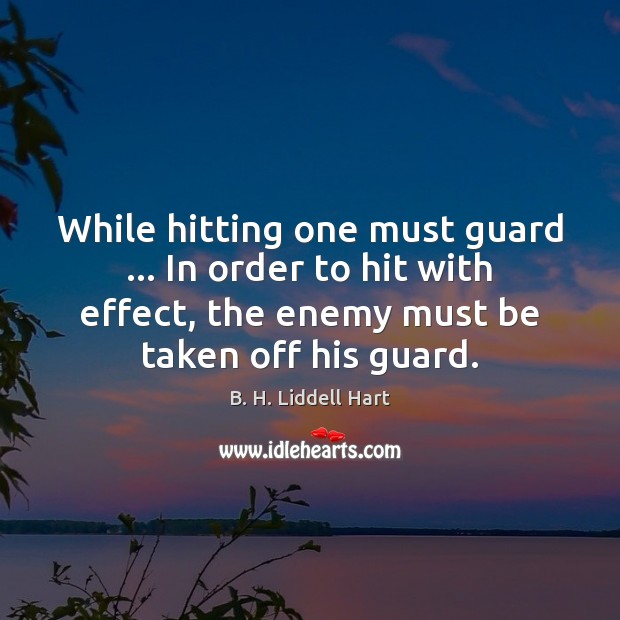While hitting one must guard … In order to hit with effect, the B. H. Liddell Hart Picture Quote