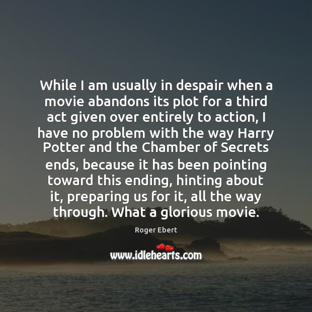 While I am usually in despair when a movie abandons its plot Roger Ebert Picture Quote