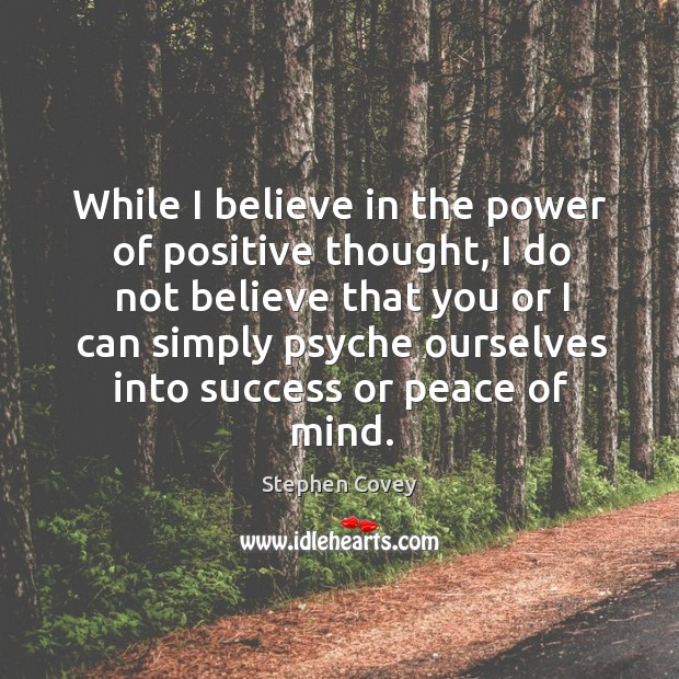 While I believe in the power of positive thought, I do not Stephen Covey Picture Quote