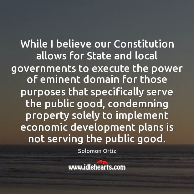 While I believe our Constitution allows for State and local governments to Solomon Ortiz Picture Quote
