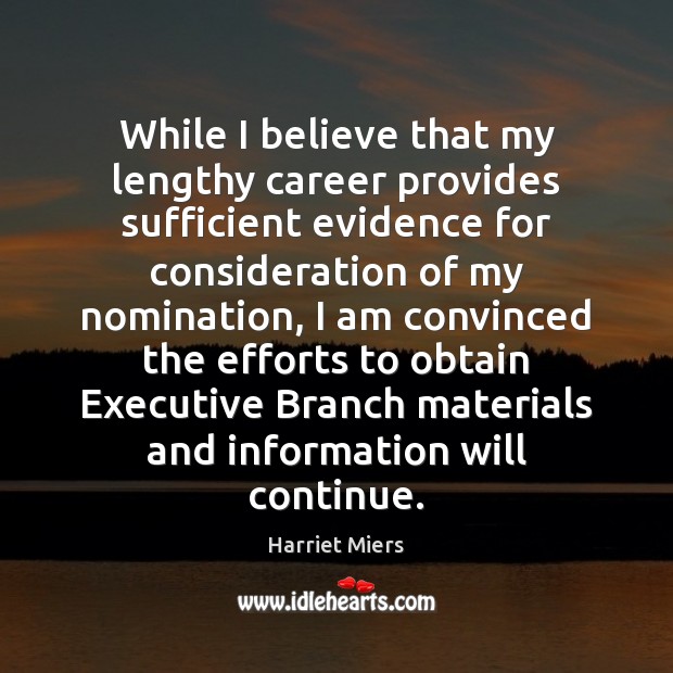 While I believe that my lengthy career provides sufficient evidence for consideration Harriet Miers Picture Quote