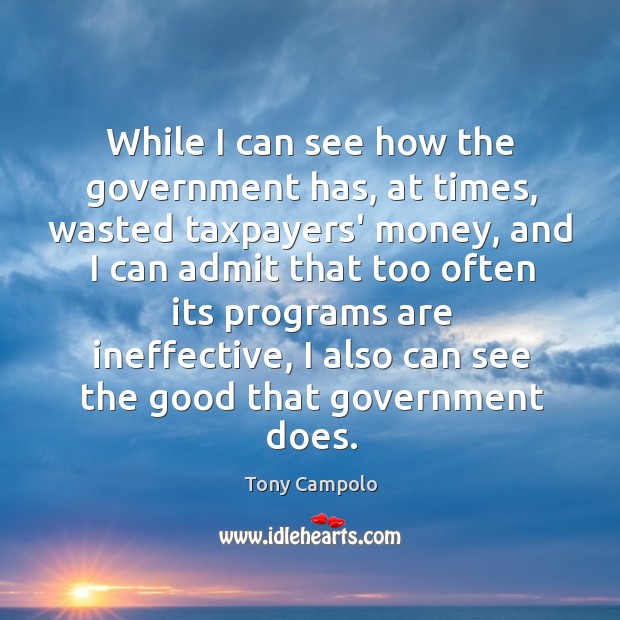 While I can see how the government has, at times, wasted taxpayers’ Tony Campolo Picture Quote
