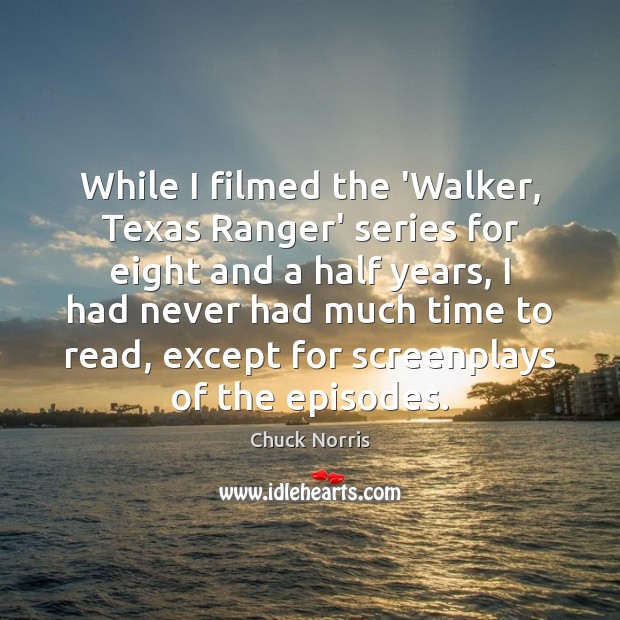 While I filmed the ‘Walker, Texas Ranger’ series for eight and a Chuck Norris Picture Quote