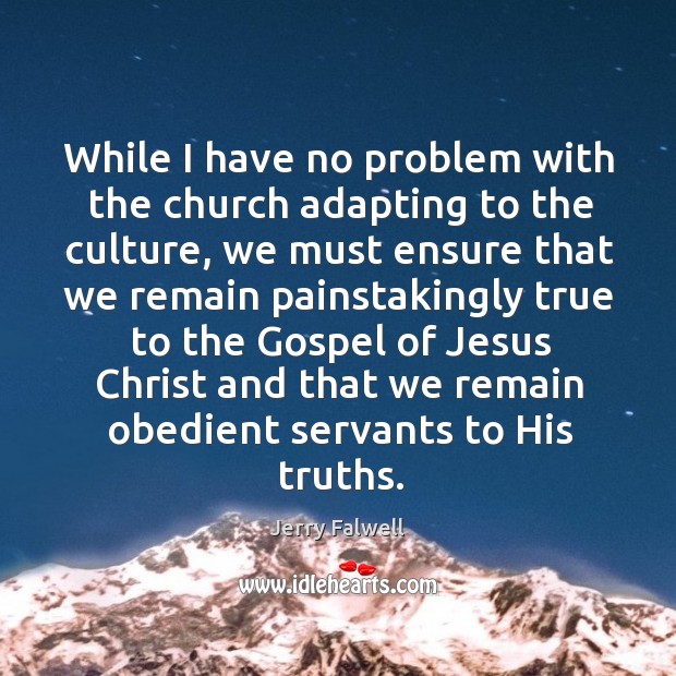 While I have no problem with the church adapting to the culture, Jerry Falwell Picture Quote
