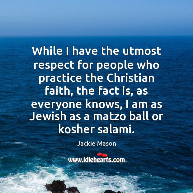 While I have the utmost respect for people who practice the Christian Jackie Mason Picture Quote