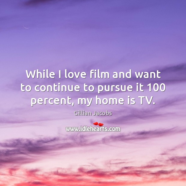 While I love film and want to continue to pursue it 100 percent, my home is TV. Home Quotes Image