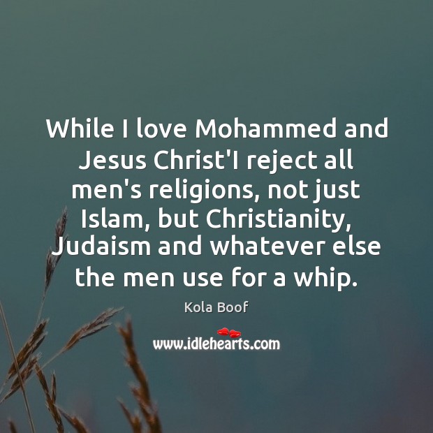 While I love Mohammed and Jesus Christ’I reject all men’s religions, not Kola Boof Picture Quote