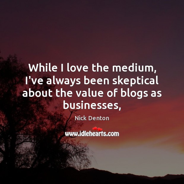 While I love the medium, I’ve always been skeptical about the value Value Quotes Image
