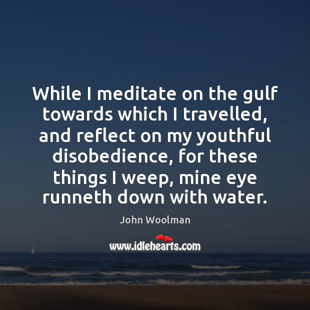 While I meditate on the gulf towards which I travelled, and reflect John Woolman Picture Quote