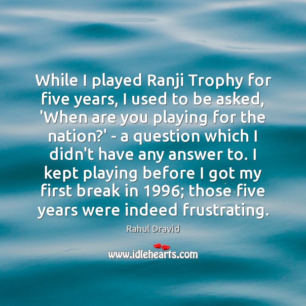 While I played Ranji Trophy for five years, I used to be Rahul Dravid Picture Quote