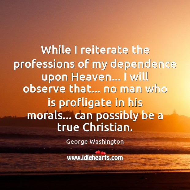 While I reiterate the professions of my dependence upon Heaven… I will George Washington Picture Quote