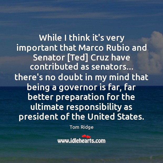 While I think it’s very important that Marco Rubio and Senator [Ted] Tom Ridge Picture Quote