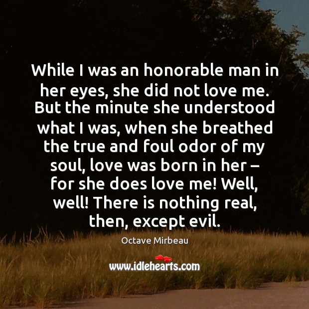 While I was an honorable man in her eyes, she did not Octave Mirbeau Picture Quote