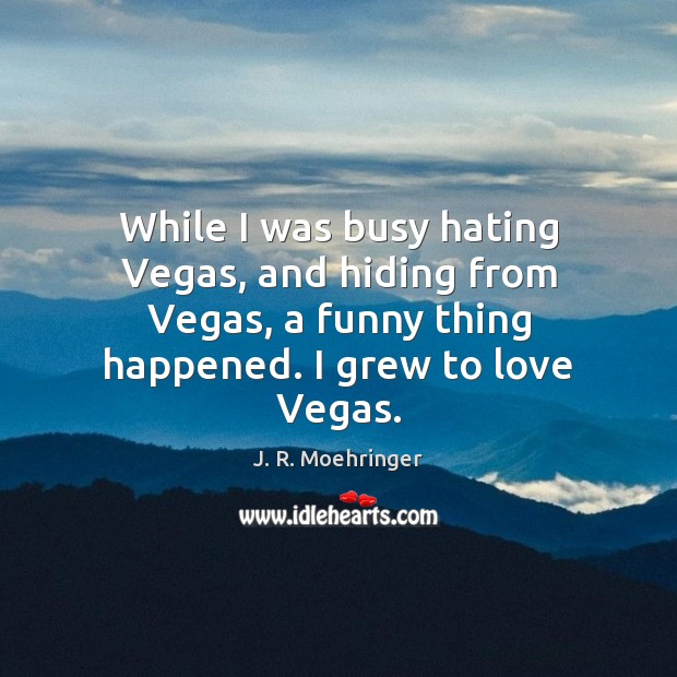 While I was busy hating Vegas, and hiding from Vegas, a funny J. R. Moehringer Picture Quote