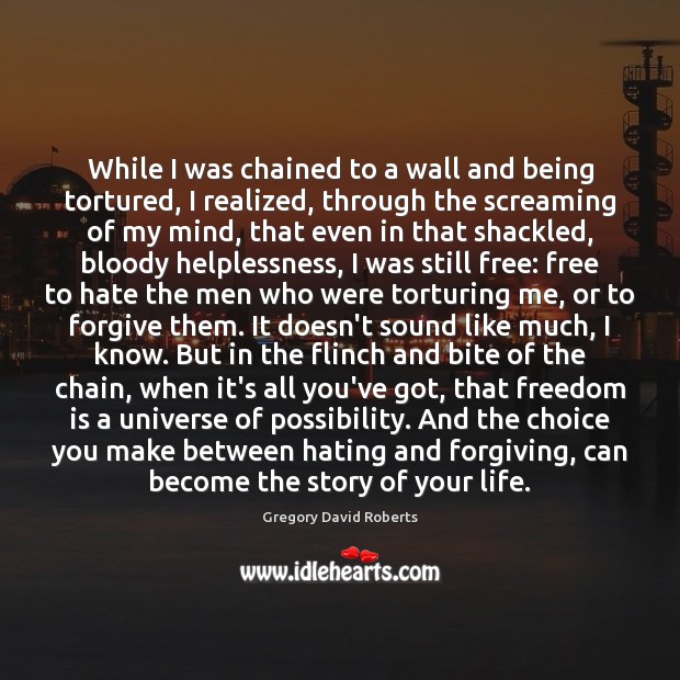 While I was chained to a wall and being tortured, I realized, Freedom Quotes Image