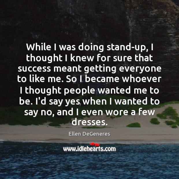While I was doing stand-up, I thought I knew for sure that Ellen DeGeneres Picture Quote