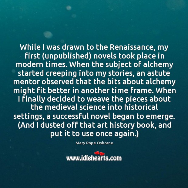 While I was drawn to the Renaissance, my first (unpublished) novels took Mary Pope Osborne Picture Quote