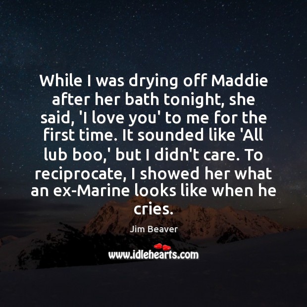 While I was drying off Maddie after her bath tonight, she said, I Love You Quotes Image