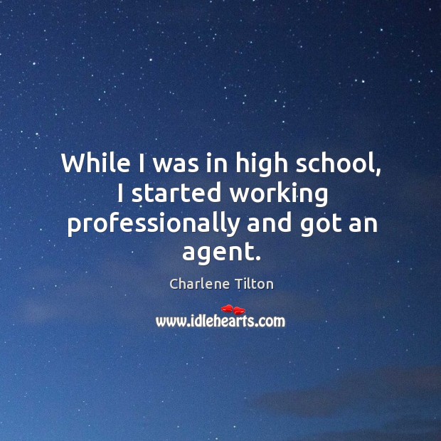 While I was in high school, I started working professionally and got an agent. Charlene Tilton Picture Quote
