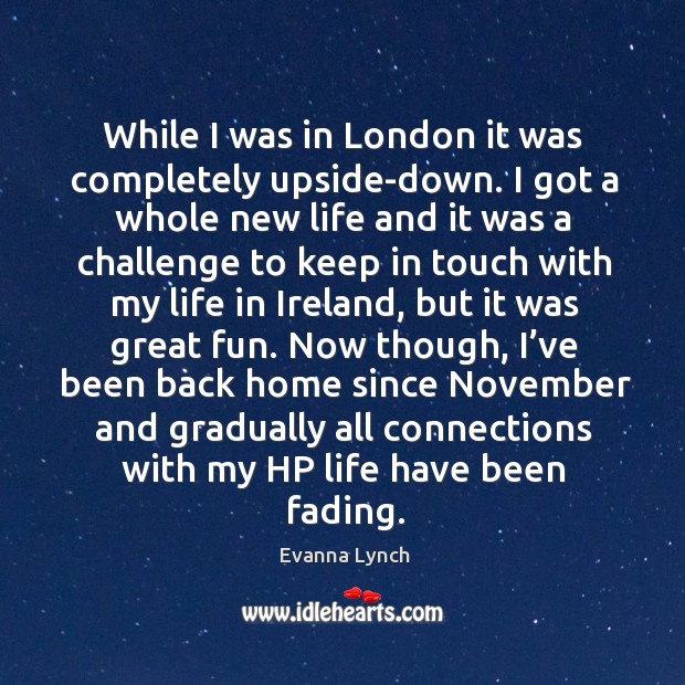While I was in london it was completely upside-down. I got a whole new life and it was a Challenge Quotes Image