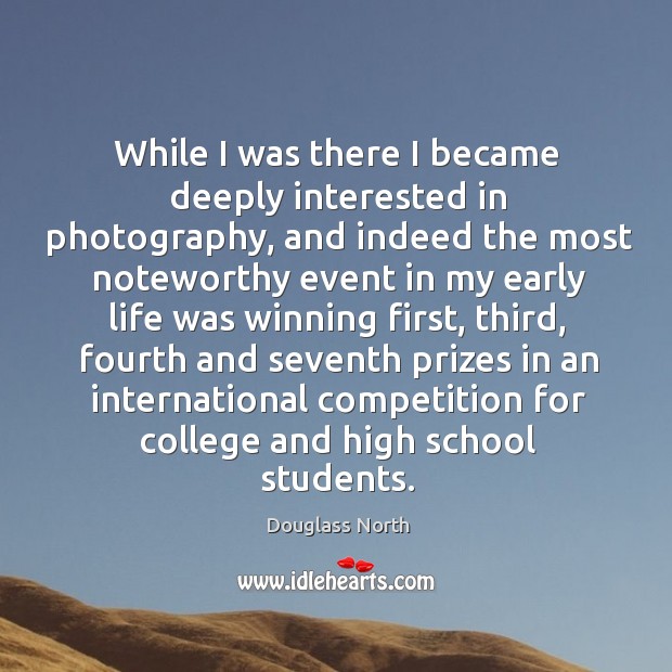 While I was there I became deeply interested in photography Douglass North Picture Quote